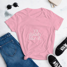 Load image into Gallery viewer, Ya daddy like it- Women's short sleeve t-shirt