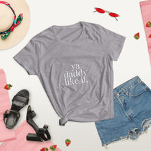 Load image into Gallery viewer, Ya daddy like it- Women's short sleeve t-shirt