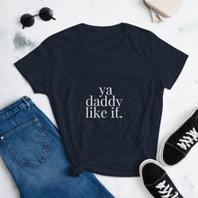 Load image into Gallery viewer, Ya daddy like it- Women's short sleeve t-shirt