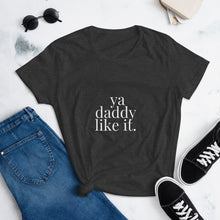 Load image into Gallery viewer, Ya daddy like it- Women&#39;s short sleeve t-shirt
