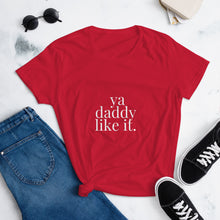 Load image into Gallery viewer, Ya daddy like it- Women&#39;s short sleeve t-shirt
